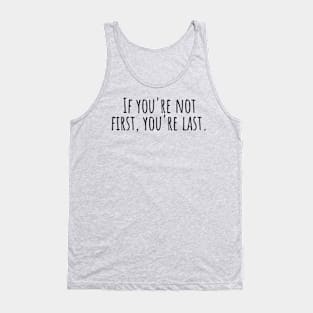 If-you're-not-first,you're-last. Tank Top